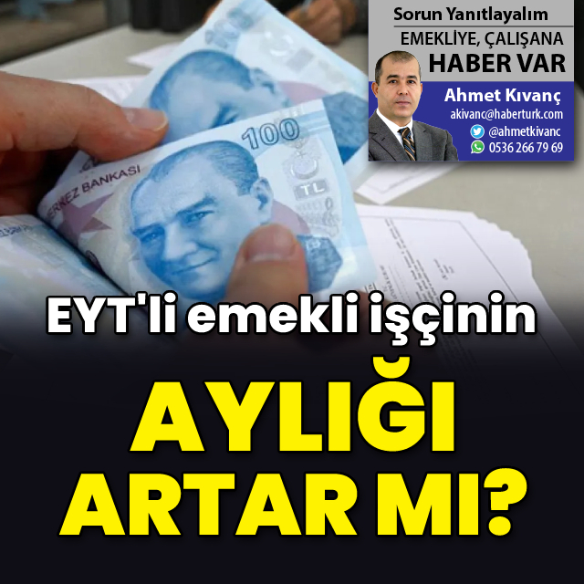 EYT’li emekli işçinin aylığı artar mı?
