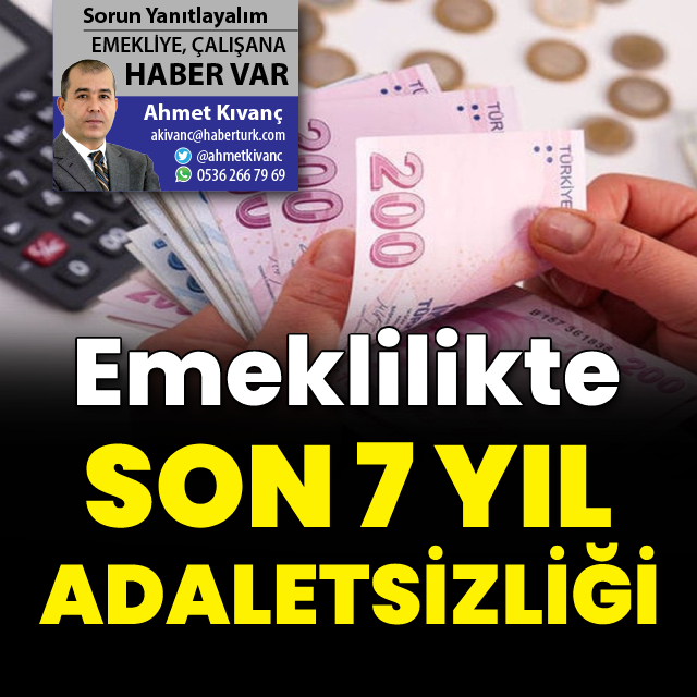 Emeklilikte son 7 yıl adaletsizliği