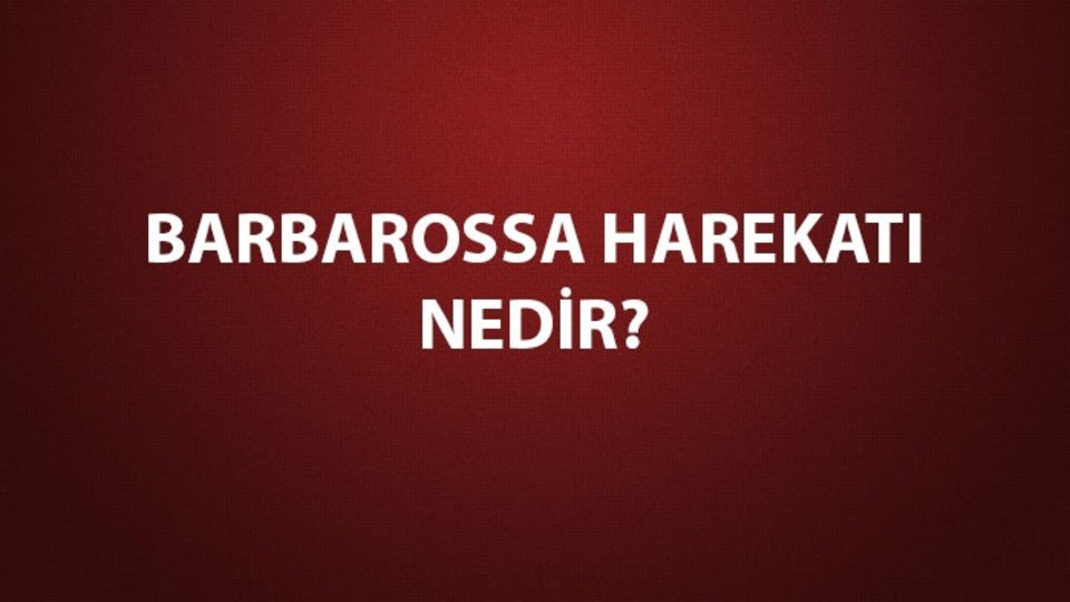 Barbarossa Harekâtı amacı, tarihi ve sonucu