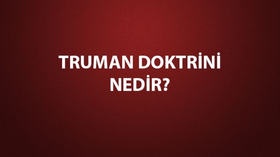 Truman Doktrini amacı, tarihi