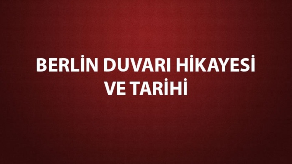 Berlin Duvarı hikayesi ve tarihi