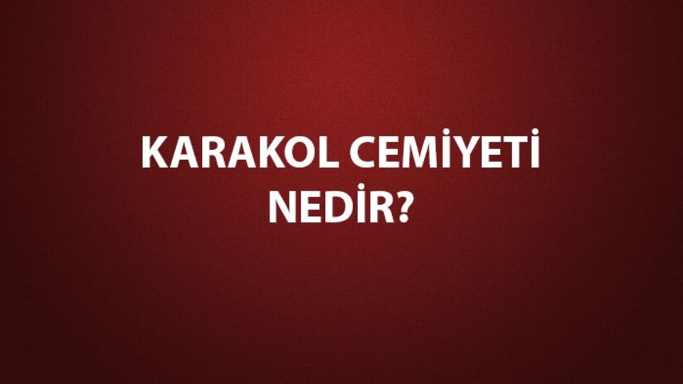Karakol Cemiyeti nedir, özellikleri neler?