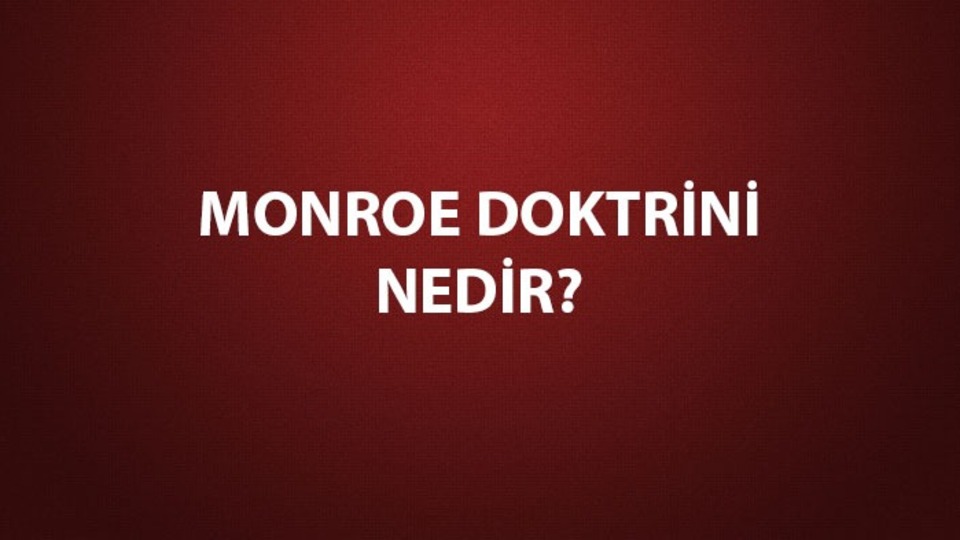 Monroe Doktrini tarihi, amacı, önemi