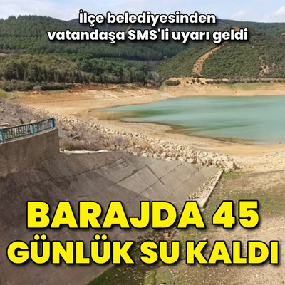 Barajda 45 günlük su kaldı! Belediye'den vatandaşa SMS'le uyarı