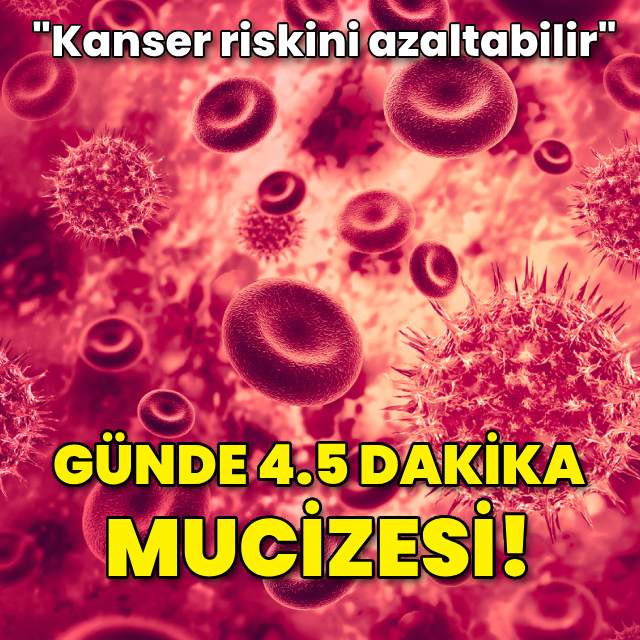 Günde 4.5 dakika mucizesi! Kanser riskini azaltabilir