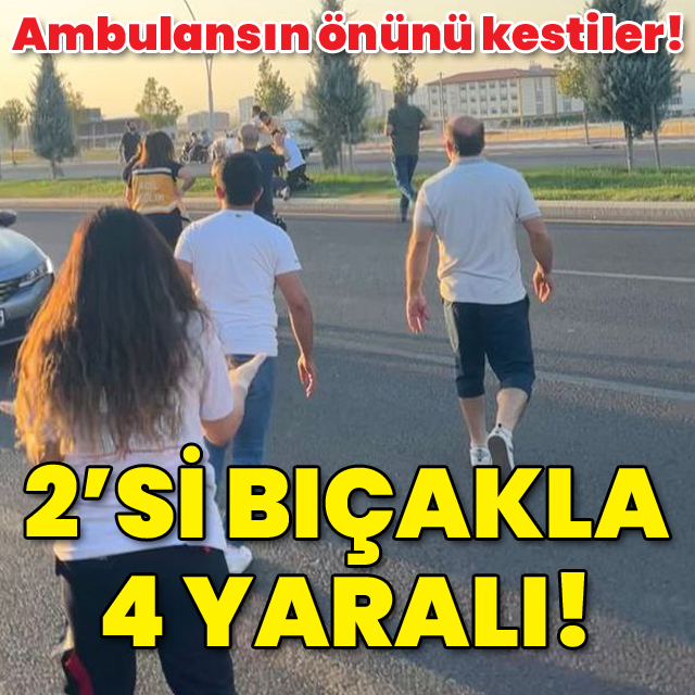 Ambulansın önünü kestiler! 2'si bıçakla 4 yaralı!