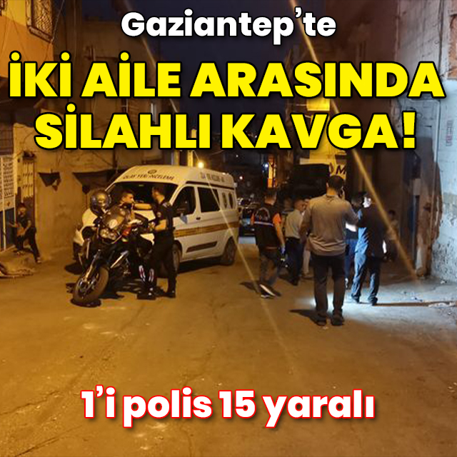 İki aile arasında silahlı kavga: 1'i polis 15 yaralı