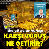 İthalata altın vuruşa, karşı vuruş ne getirir?