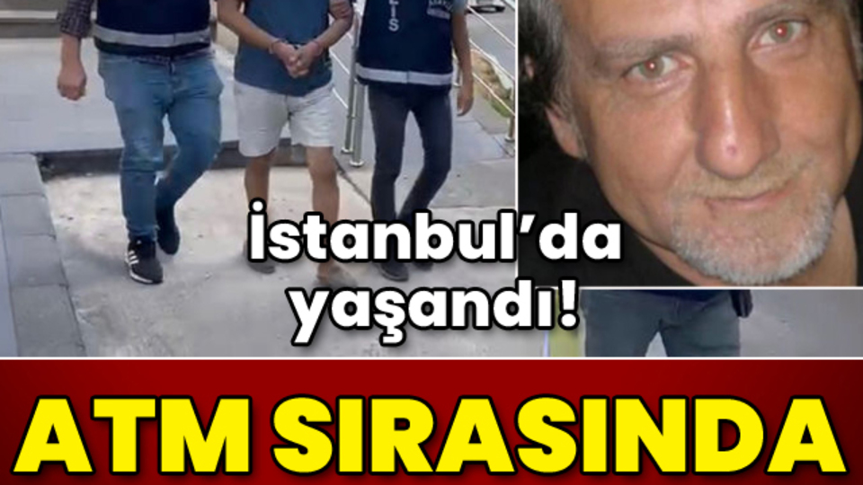 İstanbul'da tüyler ürperten olay! ATM sırasında cinayet!