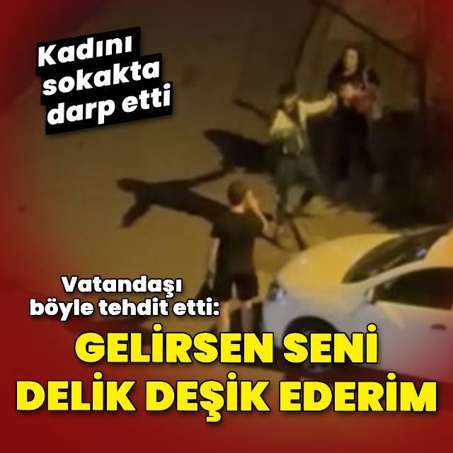 Kadını darp etti: Gelirsen seni delik deşik ederim