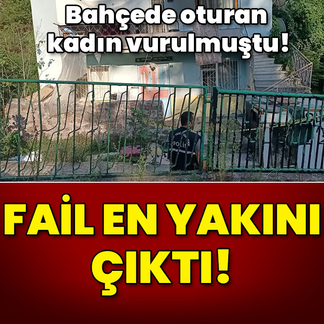 Bahçede oturan kadın vurulmuştu! Fail en yakını çıktı!