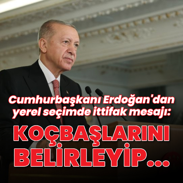 Cumhurbaşkanı Erdoğan'dan yerel seçimde ittifak mesajı: Koçbaşlarını belirleyip...