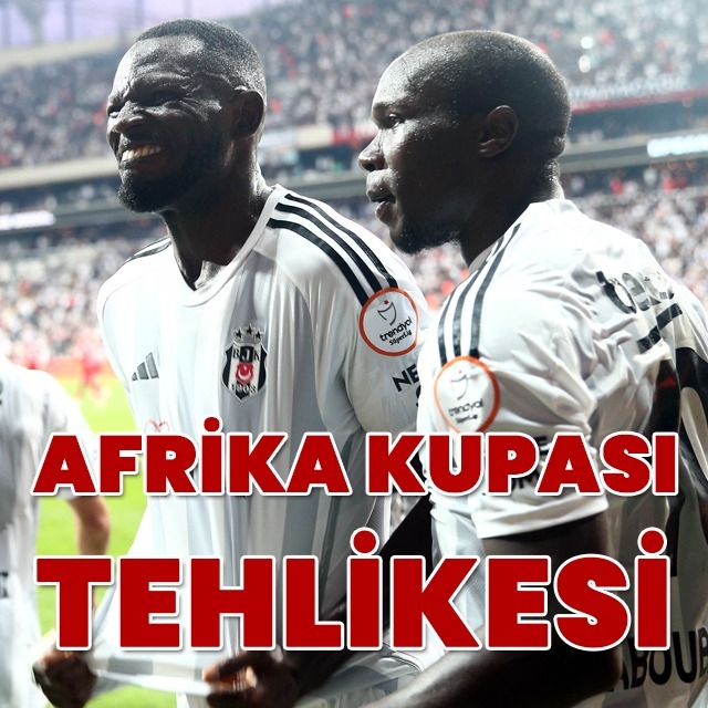Beşiktaş'ta Afrika Kupası tehlikesi!