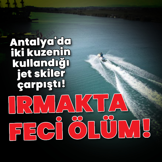 Irmakta feci ölüm! İki kuzenin kullandığı jet skiler çarpıştı
