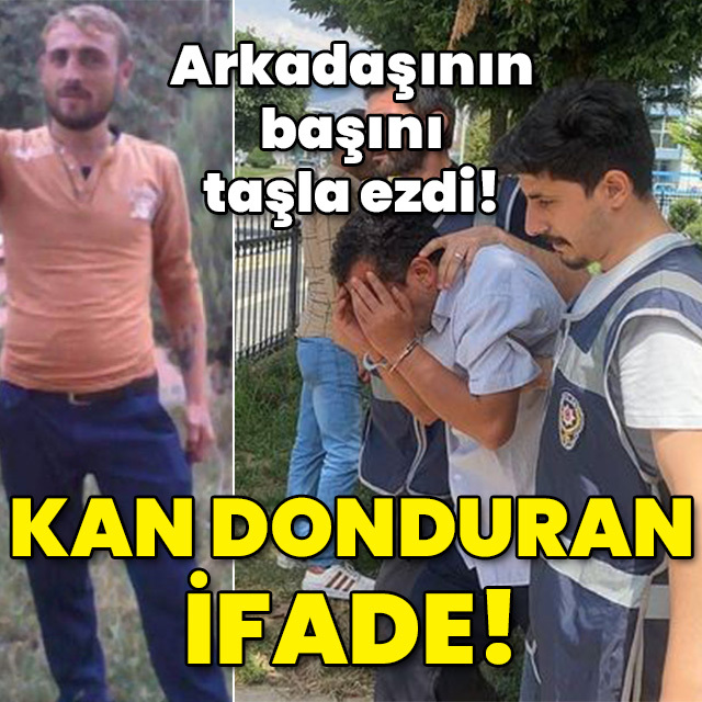 Arkadaşının kafasını taşla ezmişti! Kan donduran ifade!