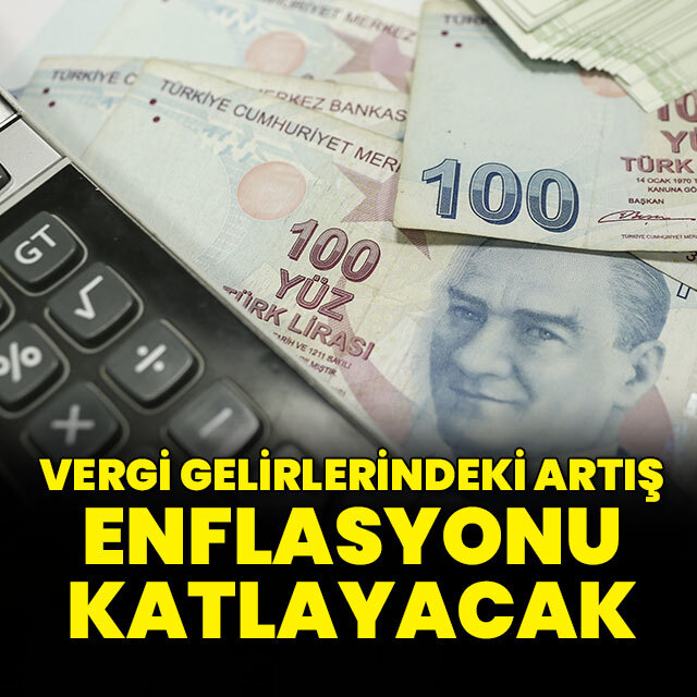 Vergi gelirlerindeki artış enflasyonu katlayacak