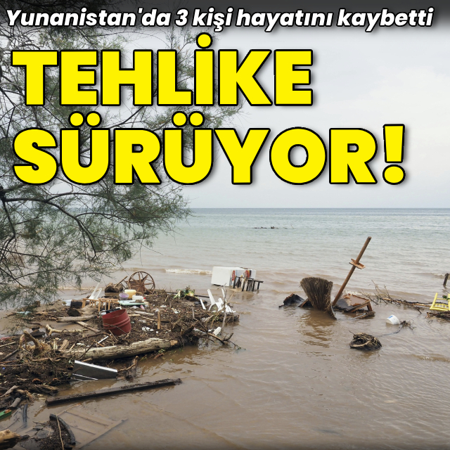 Yunanistan'da sel tehlikesi sürüyor!