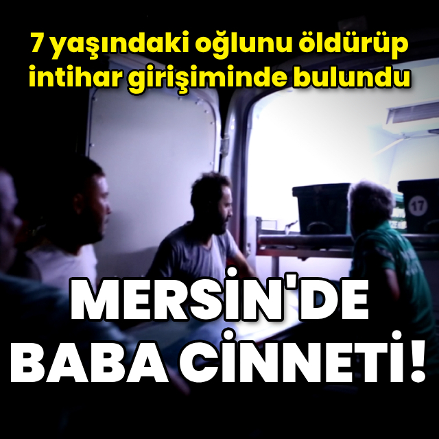 Baba cinneti! 7 yaşındaki oğlunu öldürüp intihar girişiminde bulundu