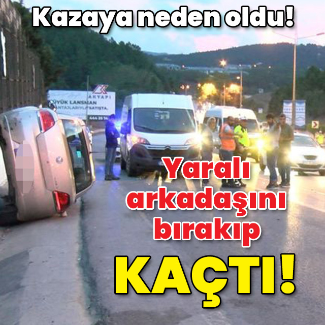 Kazaya neden oldu! Yaralı arkadaşını bırakıp kaçtı!
