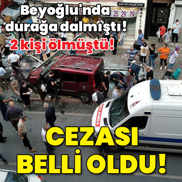 Beyoğlu'nda durağa dalıp 2 kişinin ölümüne sebep olmuştu! Cezası belli oldu!