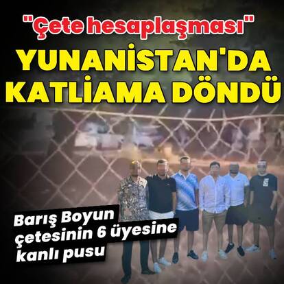 Çete hesaplaşması Yunanistan'da katliama döndü!
