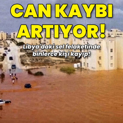 Libya'da sel felaketi: Can kaybı artıyor!