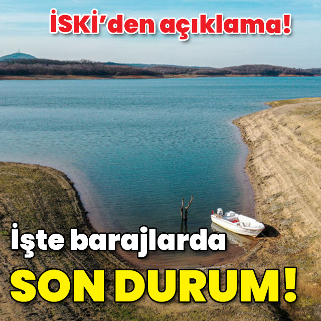 İSKİ açıkladı! İşte barajlarda son durumu!