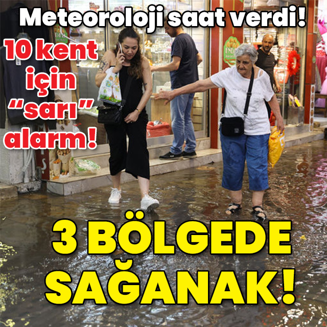 Meteoroloji saat verdi! 10 kent için "sarı" alarm uyarısı!