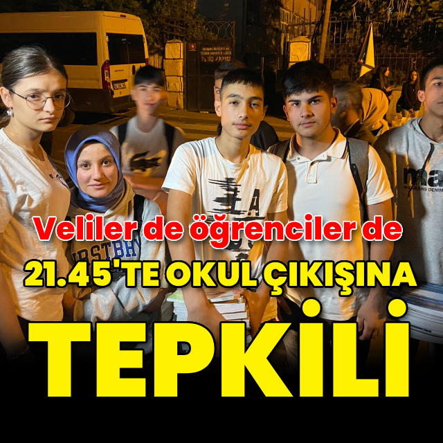Veliler de öğrenciler de 21.45'te okul çıkışına tepkili