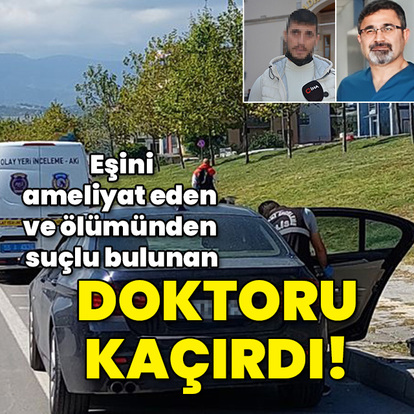 Eşini ameliyat edip ölümünden suçlu bulunan doktoru kaçırdı!