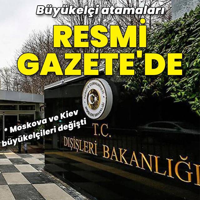 Rusya ve Ukrayna'ya yeni büyükelçiler atandı