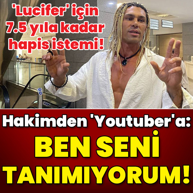 'Lucifer' için 7.5 yıla kadar hapis istemi! Hakimden 'Youtuber'a: Ben seni tanımıyorum!