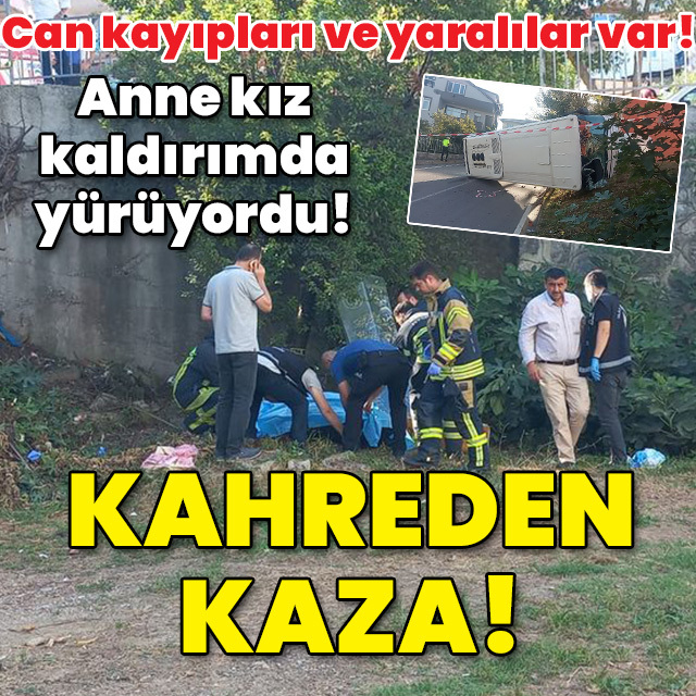 Can kayıpları ve yaralılar var! Anne kız kaldırımda yürüyordu! Kahreden kaza!