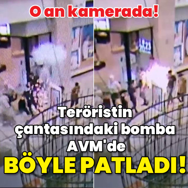 O an kamerada! Teröristin çantasındaki bomba AVM'de böyle patladı!