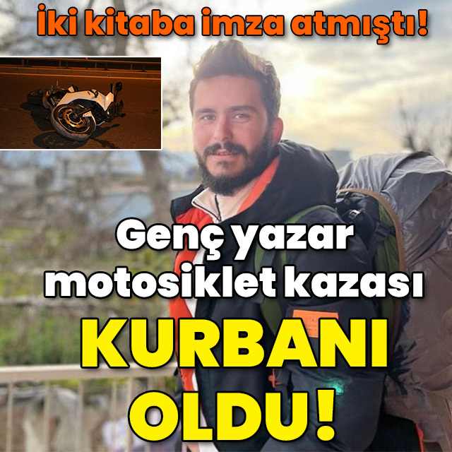 Genç yazar motosiklet kazası kurbanı oldu!