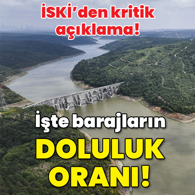 İSKİ'den kritik açıklama! İşte barajların doluluk oranı!
