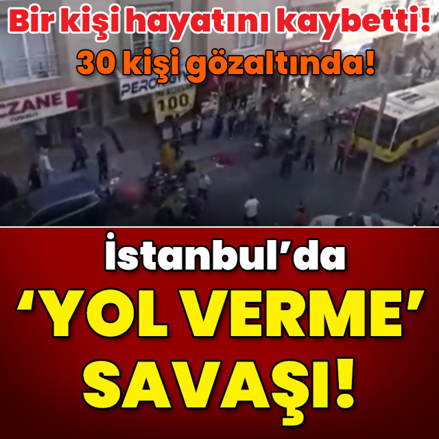 30 kişi gözaltında! 1 kişi öldürüldü! 'Yol verme' savaşı!