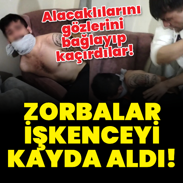 Alacaklılarını kaçıran zorbalar işkenceyi kayda aldı!