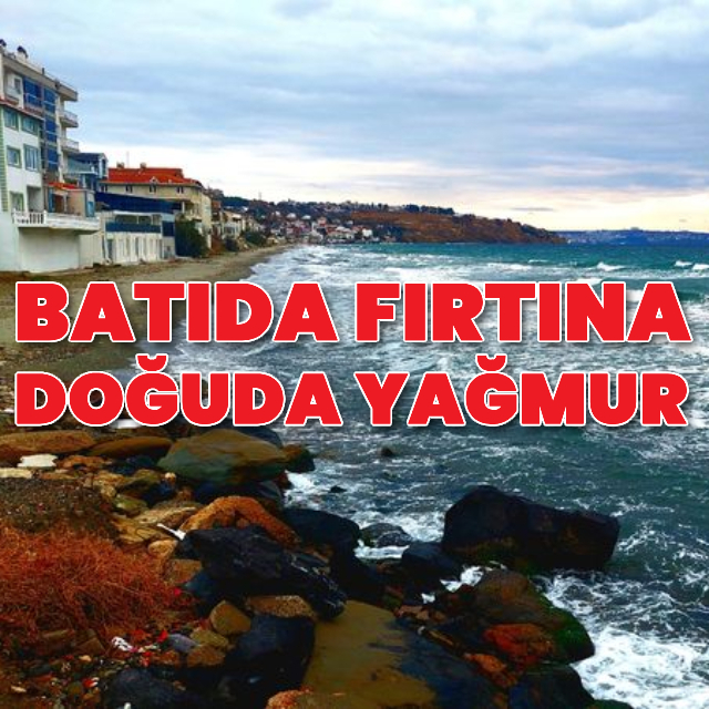Batıda fırtına, doğuda yağmur
