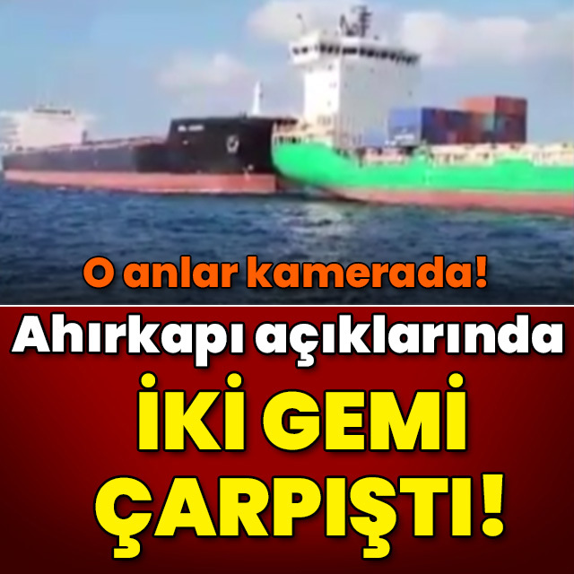 O anlar kamerada! Ahırkapı açıklarında iki gemi çarpıştı!
