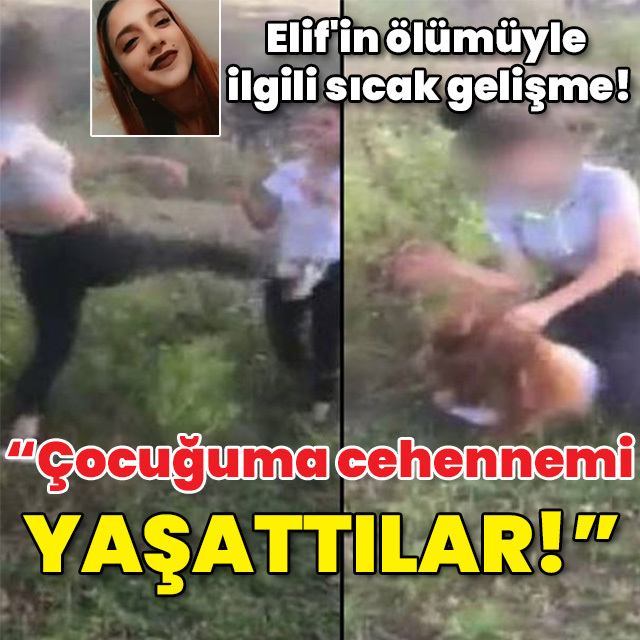 15 yaşındaki Elif'in ölümüyle ilgili sıcak gelişme! "Çocuğuma cehennemi yaşattılar!"