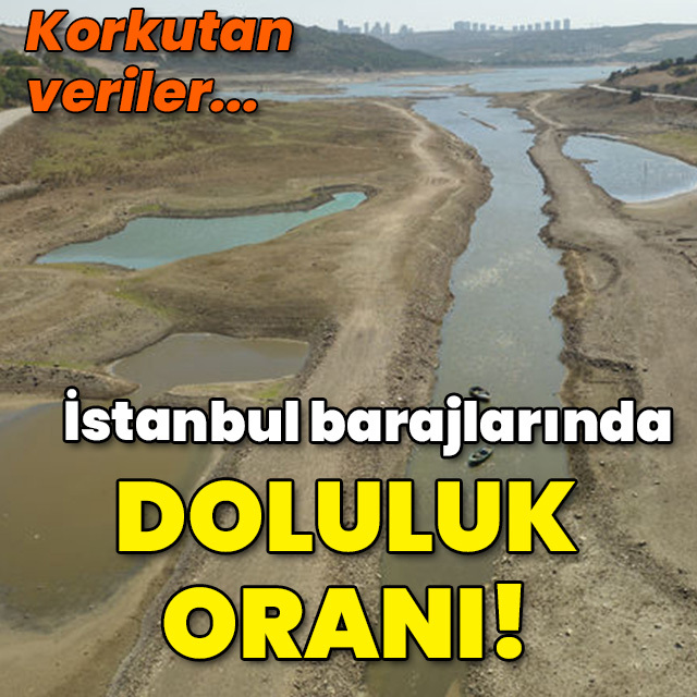Korkutan veriler... İstanbul barajlarında doluluk oranı!