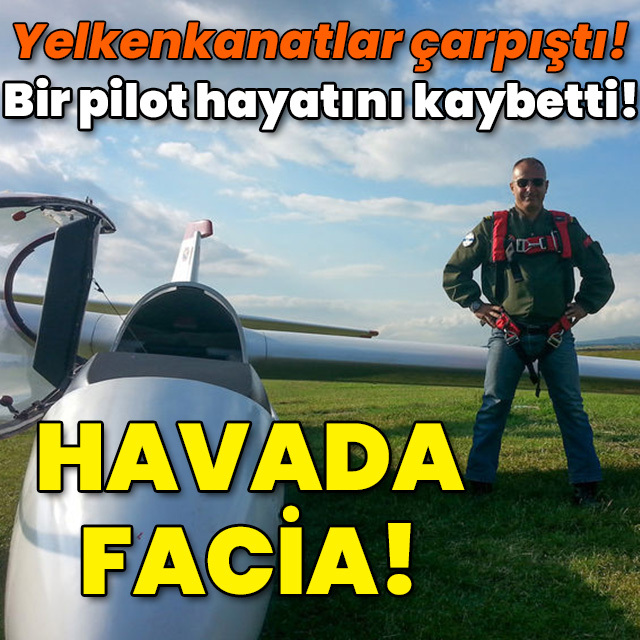 Yelkenkanatlar çarpıştı! 1 pilot öldü! Havada facia!