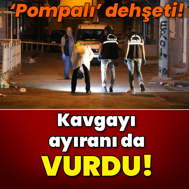 'Pompalı' dehşeti! Kavgayı ayıranı da vurdu!