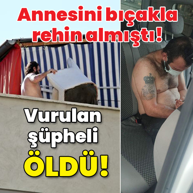 Annesini bıçakla rehin almıştı! Vurulan şüpheli öldü!