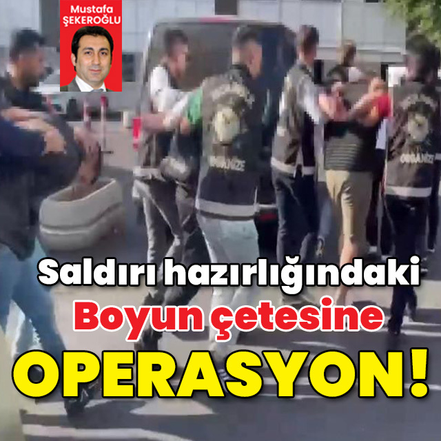 Saldırı hazırlığındaki Boyun çetesine operasyon!