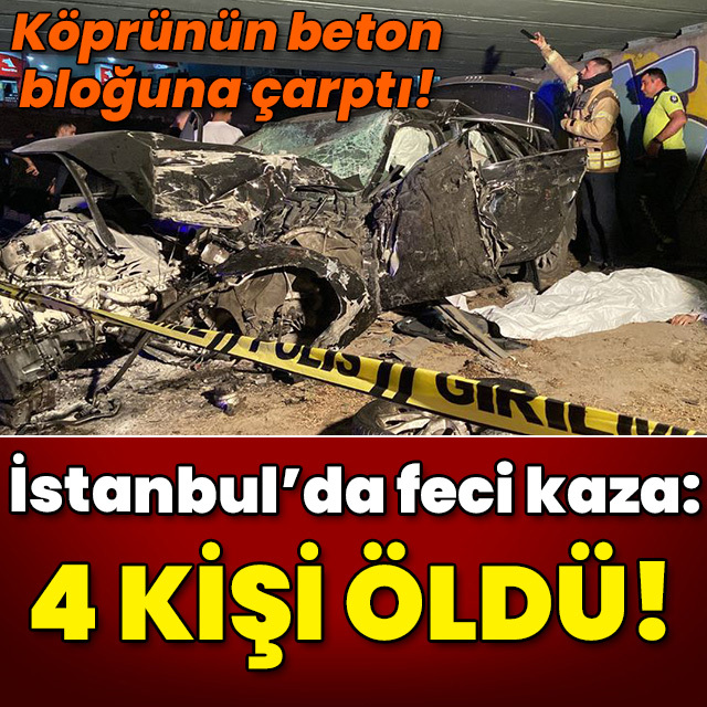 İstanbul'da feci kaza: 4 ölü!