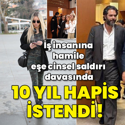 İş insanına, hamile eşe cinsel saldırı davasında 10 yıl hapis istendi!