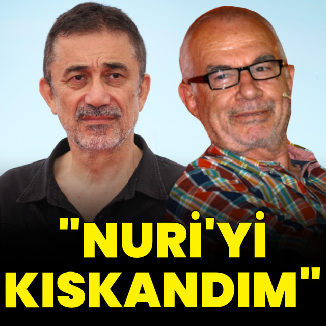 "Nuri'yi kıskandım"