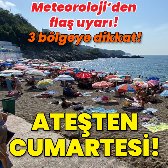 Meteoroloji'den flaş uyarı! Ateşten cumartesi!